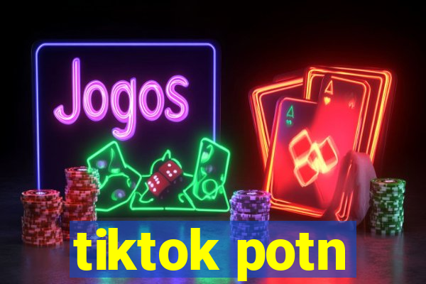 tiktok potn